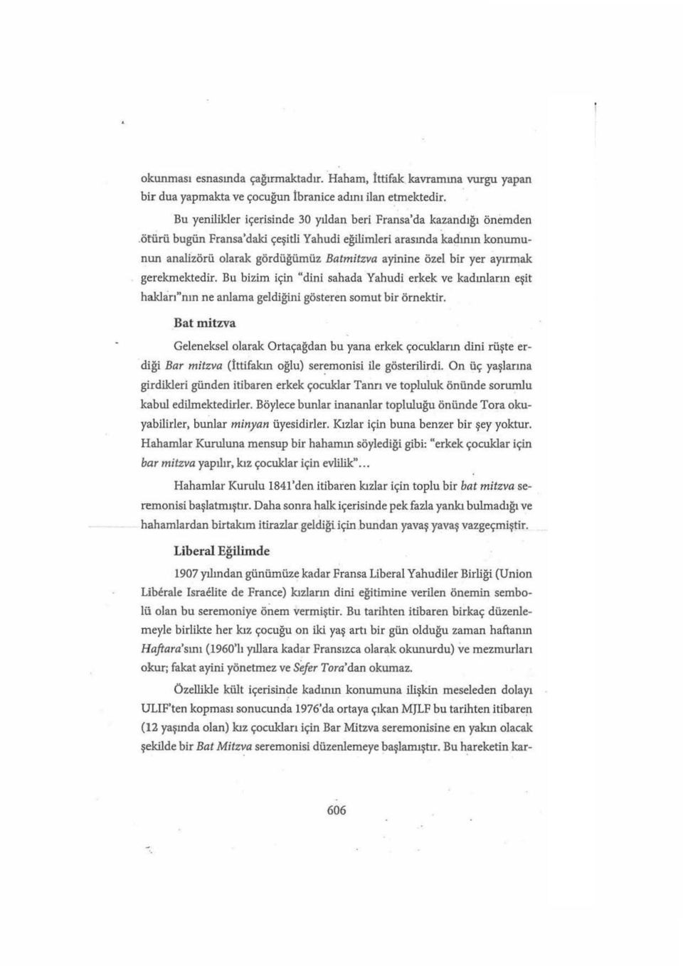 ötürü bugün Fransa'daki çeşitli Yahudi eğilimleri arasında kadının konurnunun analizörü olarak gördüğümüz Batmitzva ayinine özel bir yer ayırmak gerekmektedir.