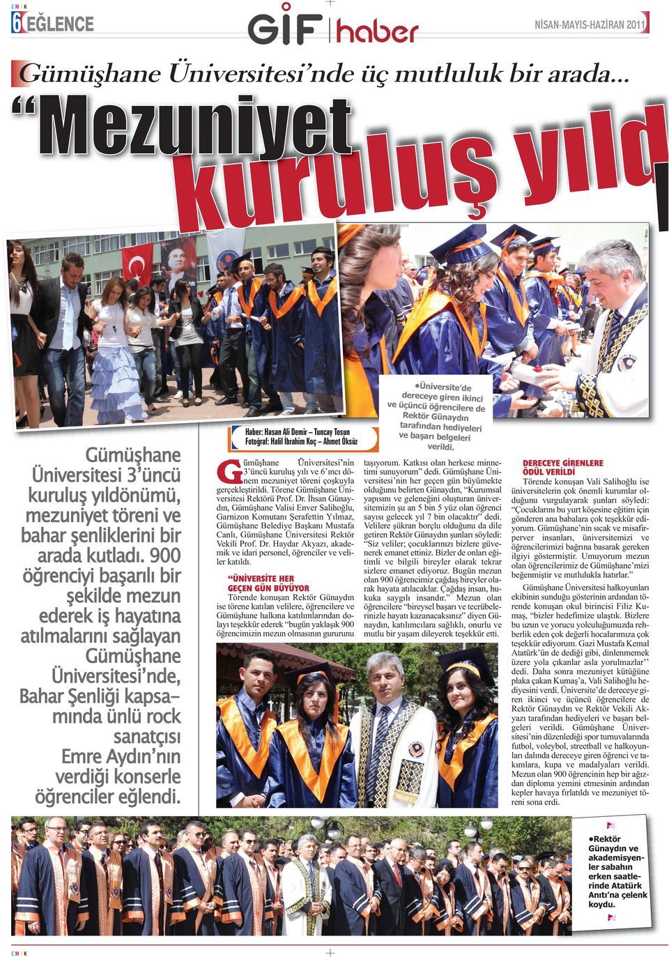 Haber: Hasan Ali Demir Tuncay Tosun Fotoğraf: Halil İbrahim Koç Ahmet Öksüz G ümüşhane Üniversitesi nin 3 üncü kuruluş yılı ve 6 ıncı dönem mezuniyet töreni çoşkuyla gerçekleştirildi.