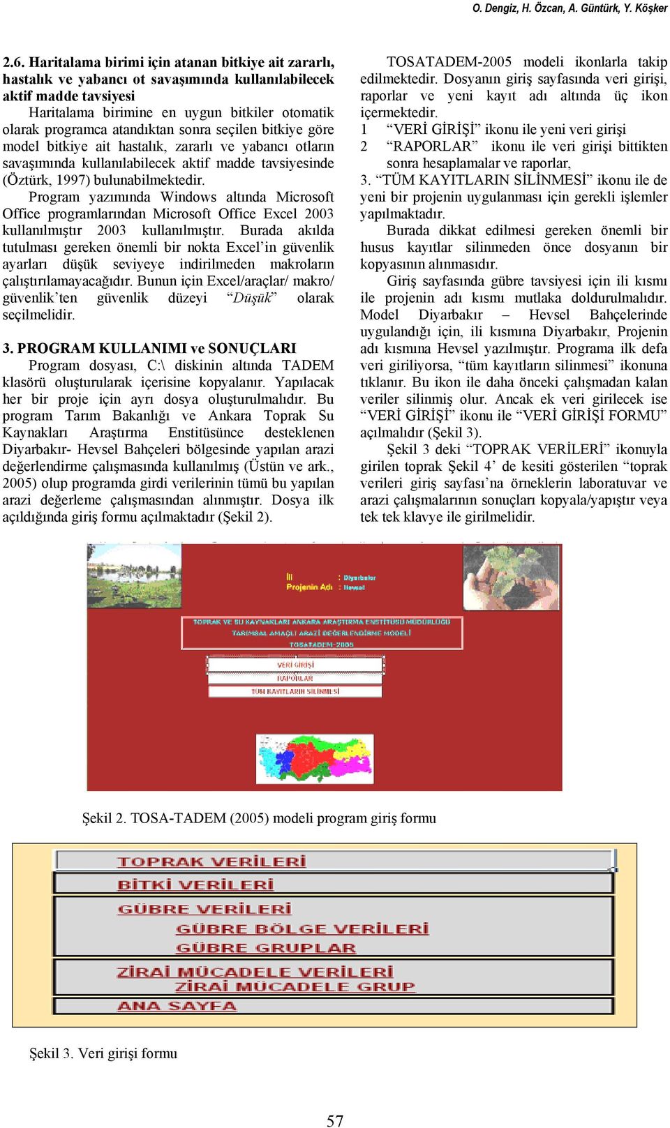 sonra seçilen bitkiye göre model bitkiye ait hastalık, zararlı ve yabancı otların savaşımında kullanılabilecek aktif madde tavsiyesinde (Öztürk, 1997) bulunabilmektedir.