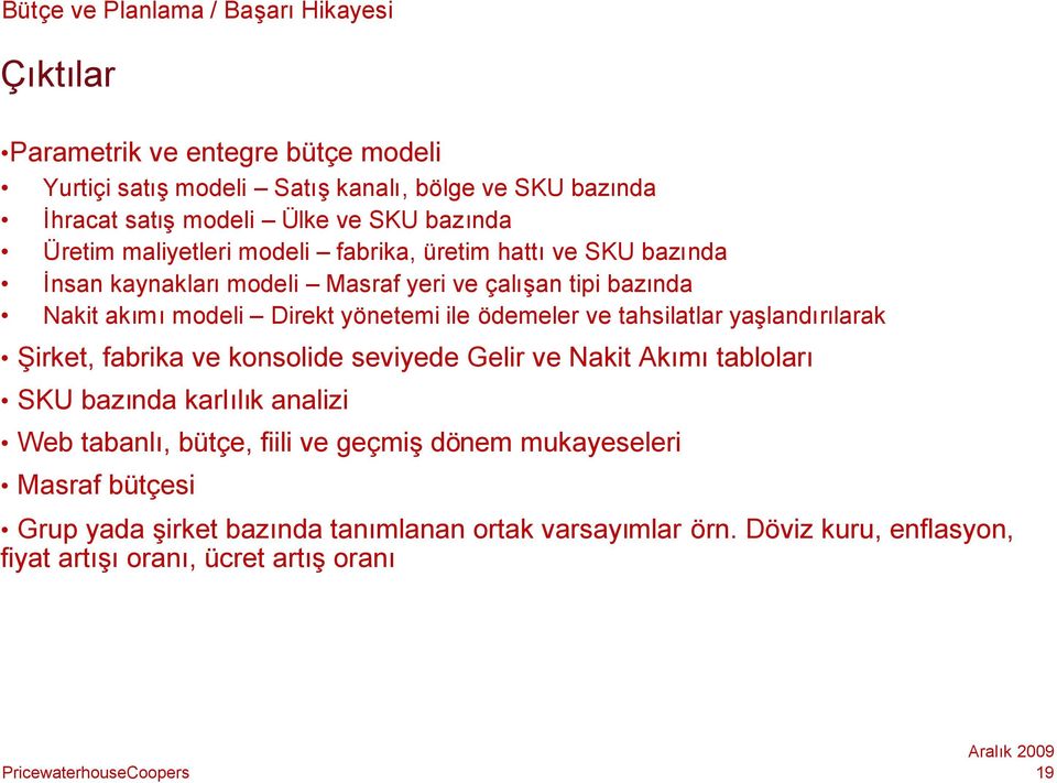 ile ödemeler ve tahsilatlar yaşlandırılarak Şirket, fabrika ve konsolide seviyede Gelir ve Nakit Akımıtabloları SKU bazında karlılık analizi Web tabanlı, bütçe,