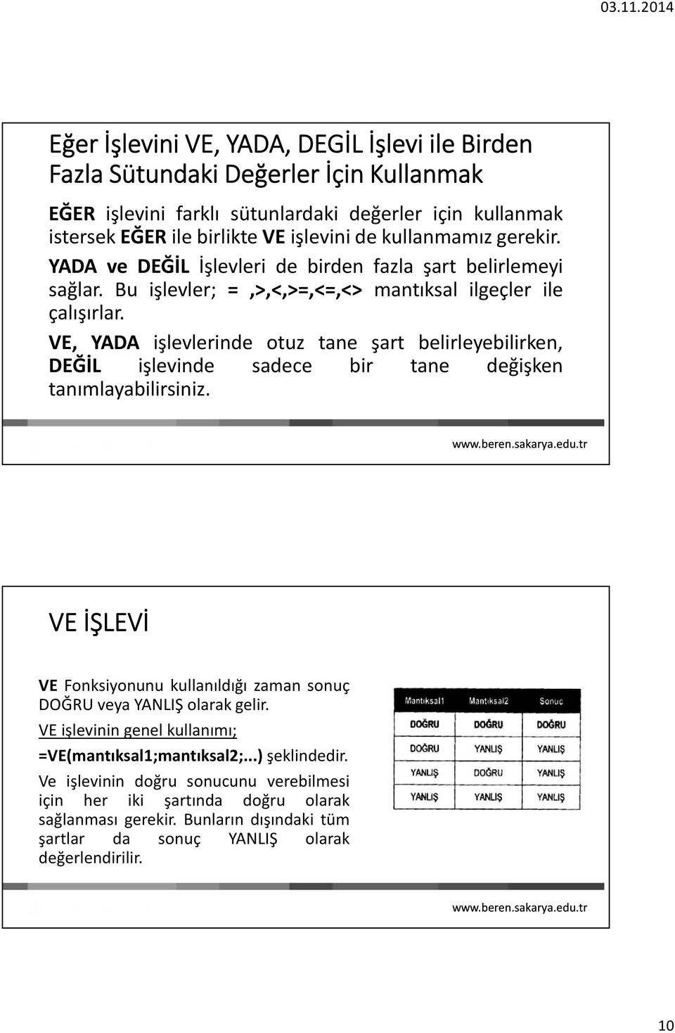 VE, YADA işlevlerinde otuz tane şart belirleyebilirken, DEĞİL işlevinde sadece bir tane değişken tanımlayabilirsiniz.