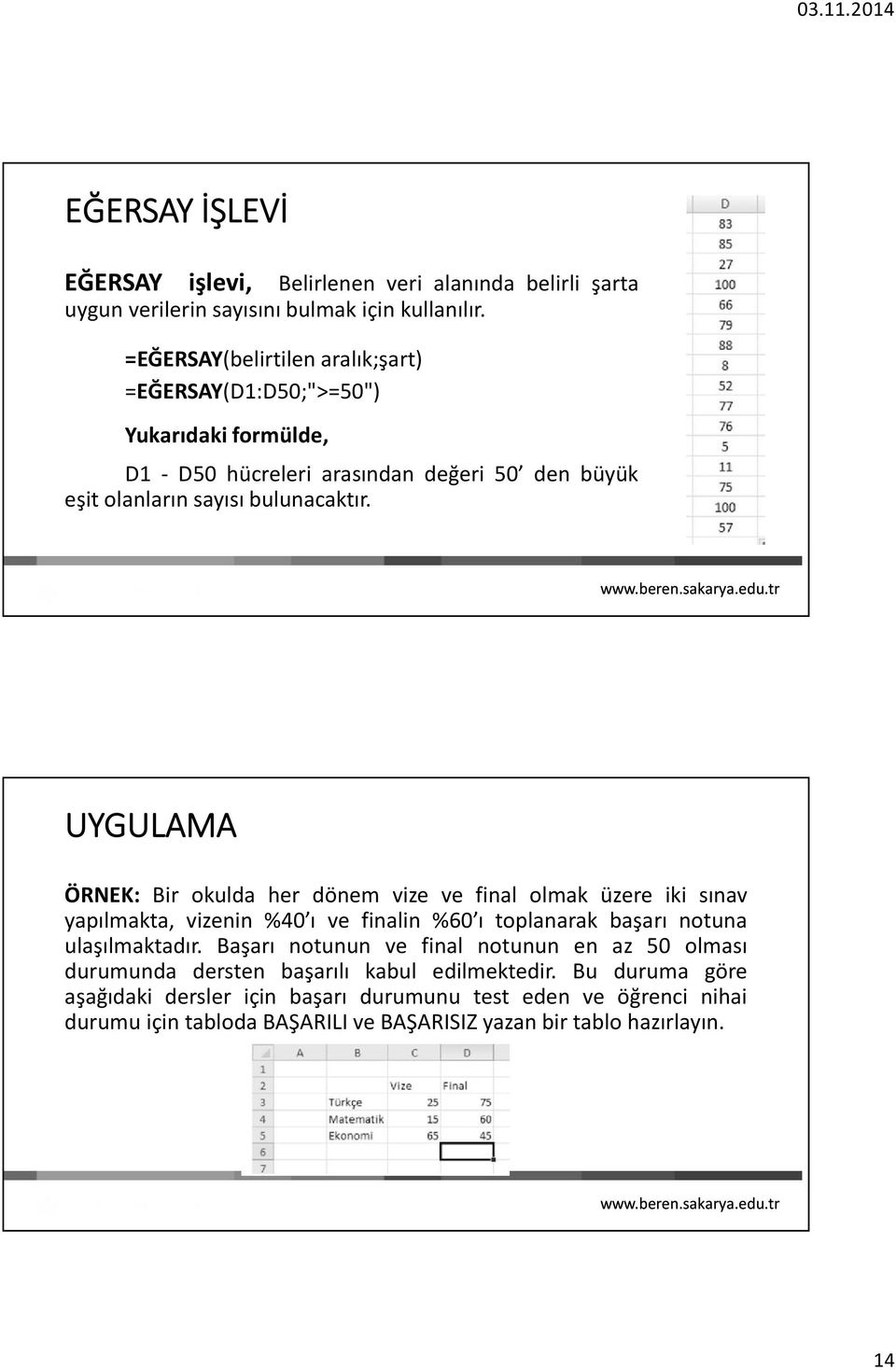 UYGULAMA ÖRNEK: Bir okulda her dönem vize ve final olmak üzere iki sınav yapılmakta, vizenin %40 ı ve finalin %60 ı toplanarak başarı notuna ulaşılmaktadır.