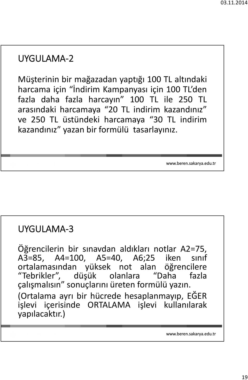 UYGULAMA-3 Öğrencilerin bir sınavdan aldıkları notlar A2=75, A3=85, A4=100, A5=40, A6;25 iken sınıf ortalamasından yüksek not alan öğrencilere Tebrikler,