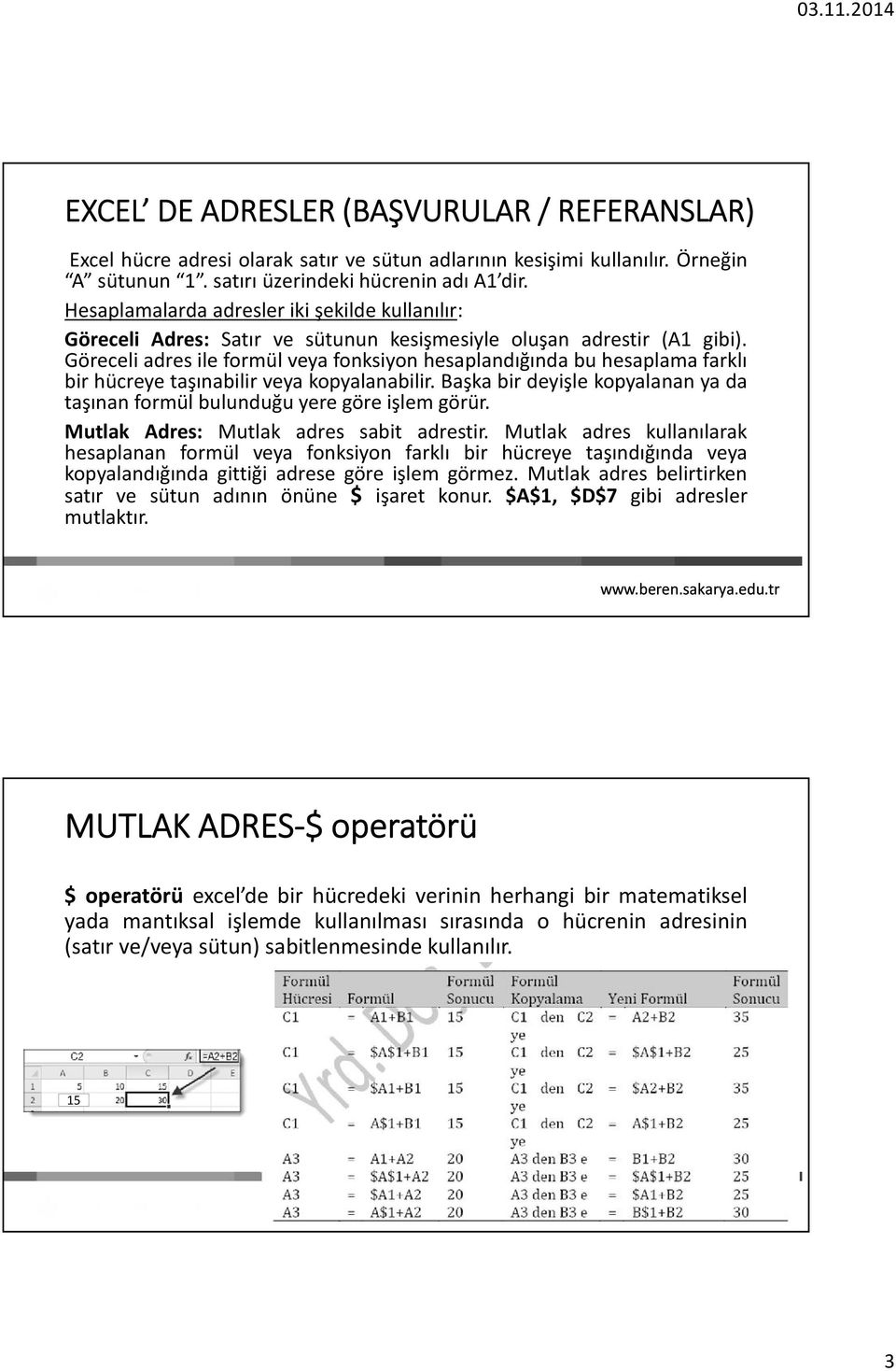 Göreceli adres ile formül veya fonksiyon hesaplandığında bu hesaplama farklı bir hücreye taşınabilir veya kopyalanabilir.