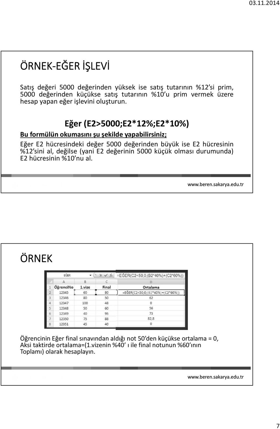 Eğer (E2>5000;E2*12%;E2*10%) Bu formülün okumasını şu şekilde yapabilirsiniz; Eğer E2 hücresindeki değer 5000 değerinden büyük ise E2 hücresinin %12