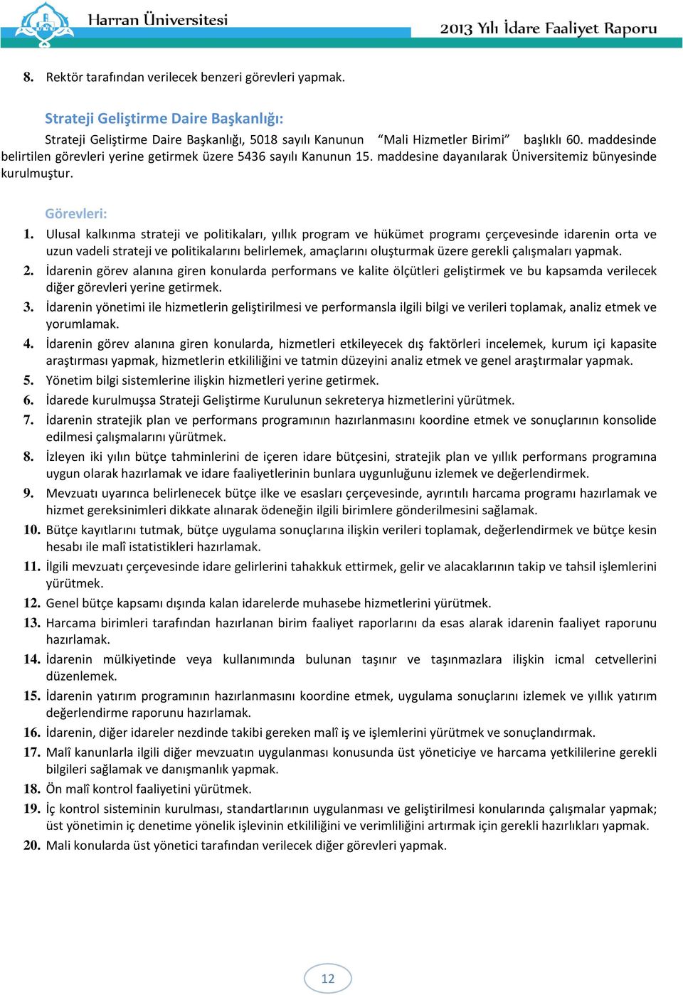 Ulusal kalkınma strateji ve politikaları, yıllık program ve hükümet programı çerçevesinde idarenin orta ve uzun vadeli strateji ve politikalarını belirlemek, amaçlarını oluşturmak üzere gerekli