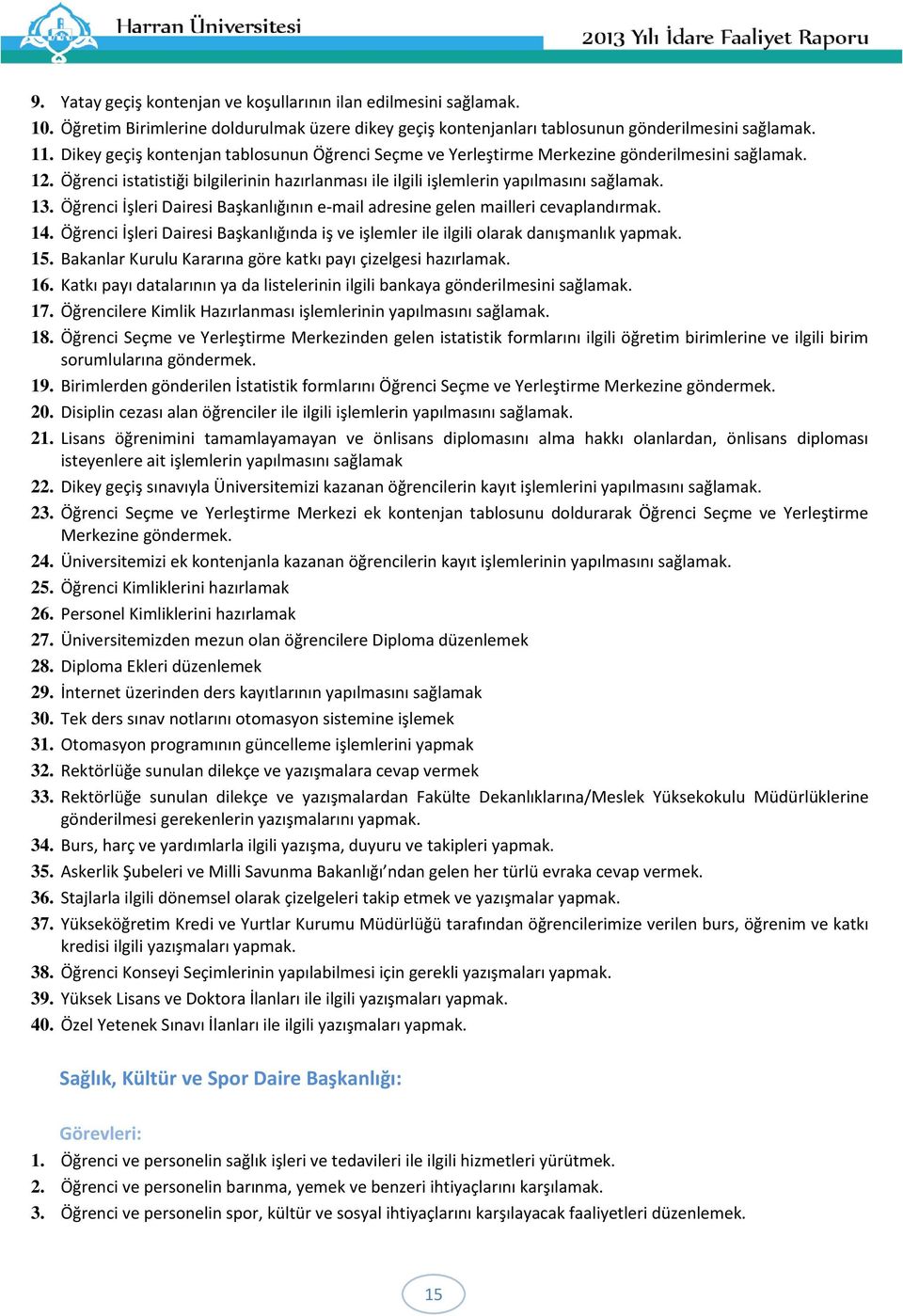 Öğrenci İşleri Dairesi Başkanlığının e-mail adresine gelen mailleri cevaplandırmak. 14. Öğrenci İşleri Dairesi Başkanlığında iş ve işlemler ile ilgili olarak danışmanlık yapmak. 15.