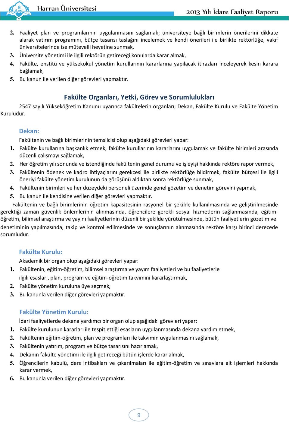 Fakülte, enstitü ve yüksekokul yönetim kurullarının kararlarına yapılacak itirazları inceleyerek kesin karara bağlamak, 5. Bu kanun ile verilen diğer görevleri yapmaktır.