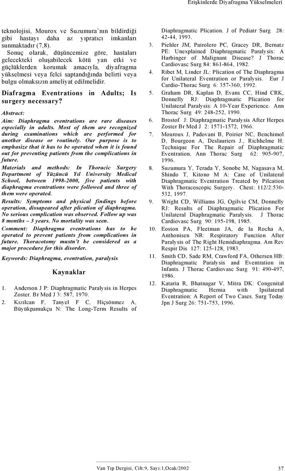 ameliyat edilmelidir. Diafragma Eventrations in Adults; Is surgery necessary? Abstract: Aim: Diaphragma eventrations are rare diseases especially in adults.