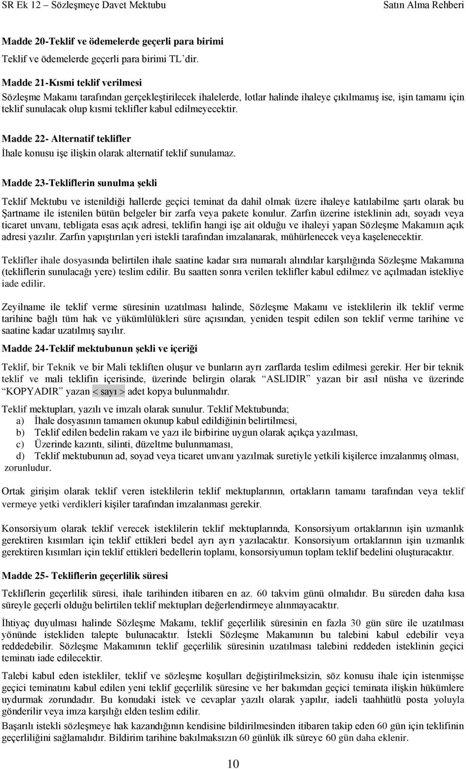 edilmeyecektir. Madde 22- Alternatif teklifler Ġhale konusu iģe iliģkin olarak alternatif teklif sunulamaz.