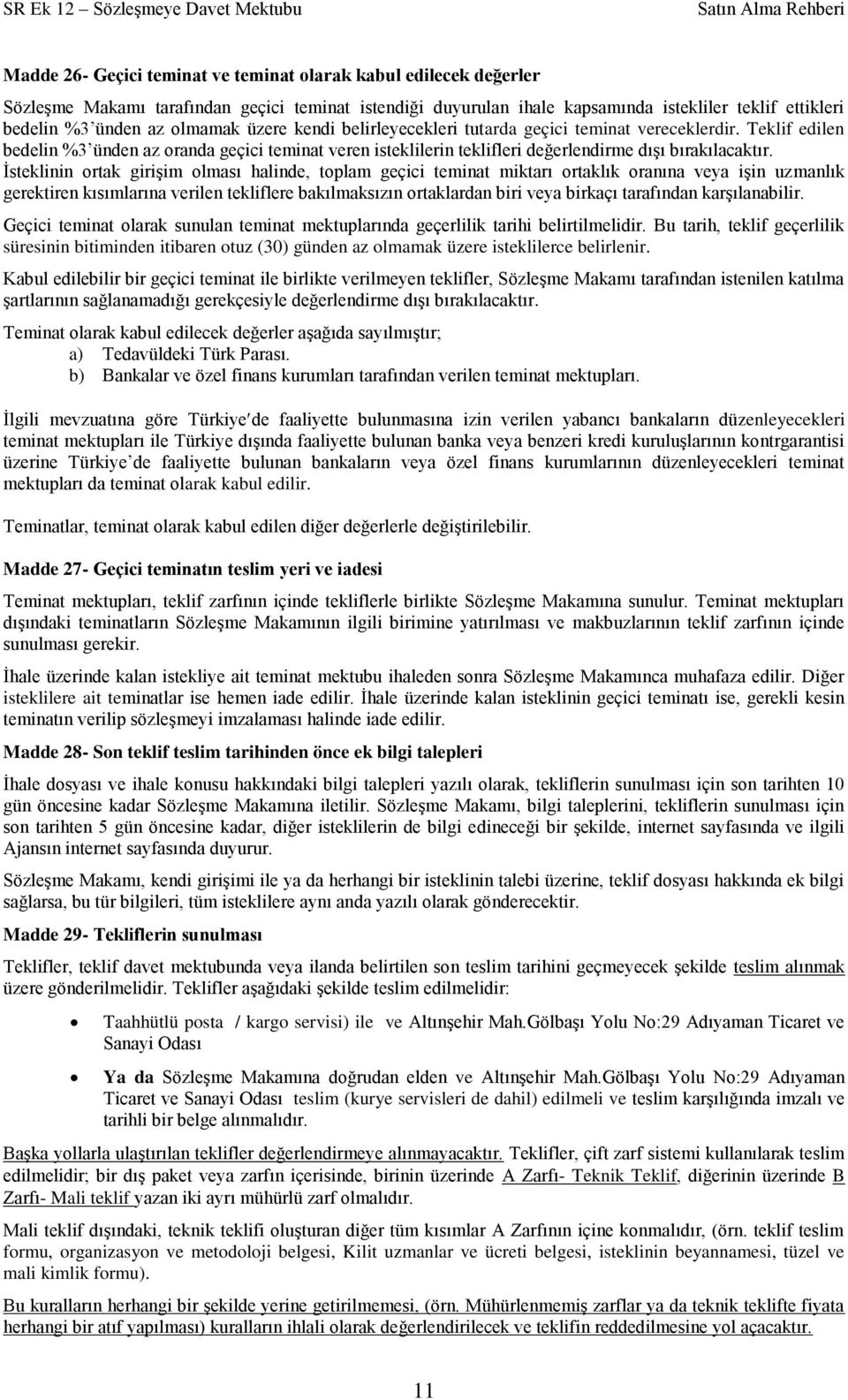 Ġsteklinin ortak giriģim olması halinde, toplam geçici teminat miktarı ortaklık oranına veya iģin uzmanlık gerektiren kısımlarına verilen tekliflere bakılmaksızın ortaklardan biri veya birkaçı