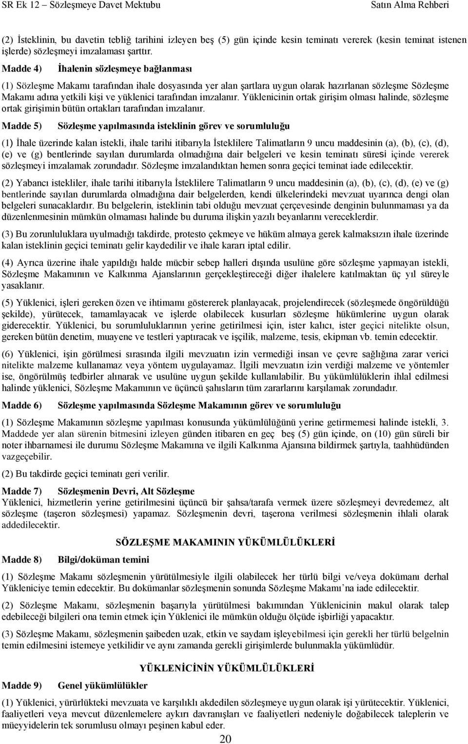 imzalanır. Yüklenicinin ortak giriģim olması halinde, sözleģme ortak giriģimin bütün ortakları tarafından imzalanır.