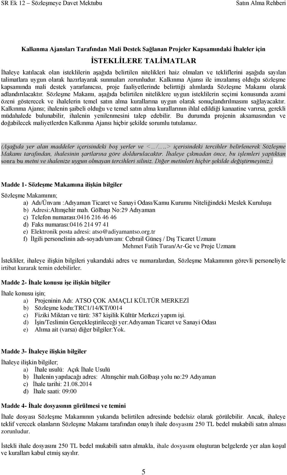 Kalkınma Ajansı ile imzalamıģ olduğu sözleģme kapsamında mali destek yararlanıcısı, proje faaliyetlerinde belirttiği alımlarda SözleĢme Makamı olarak adlandırılacaktır.