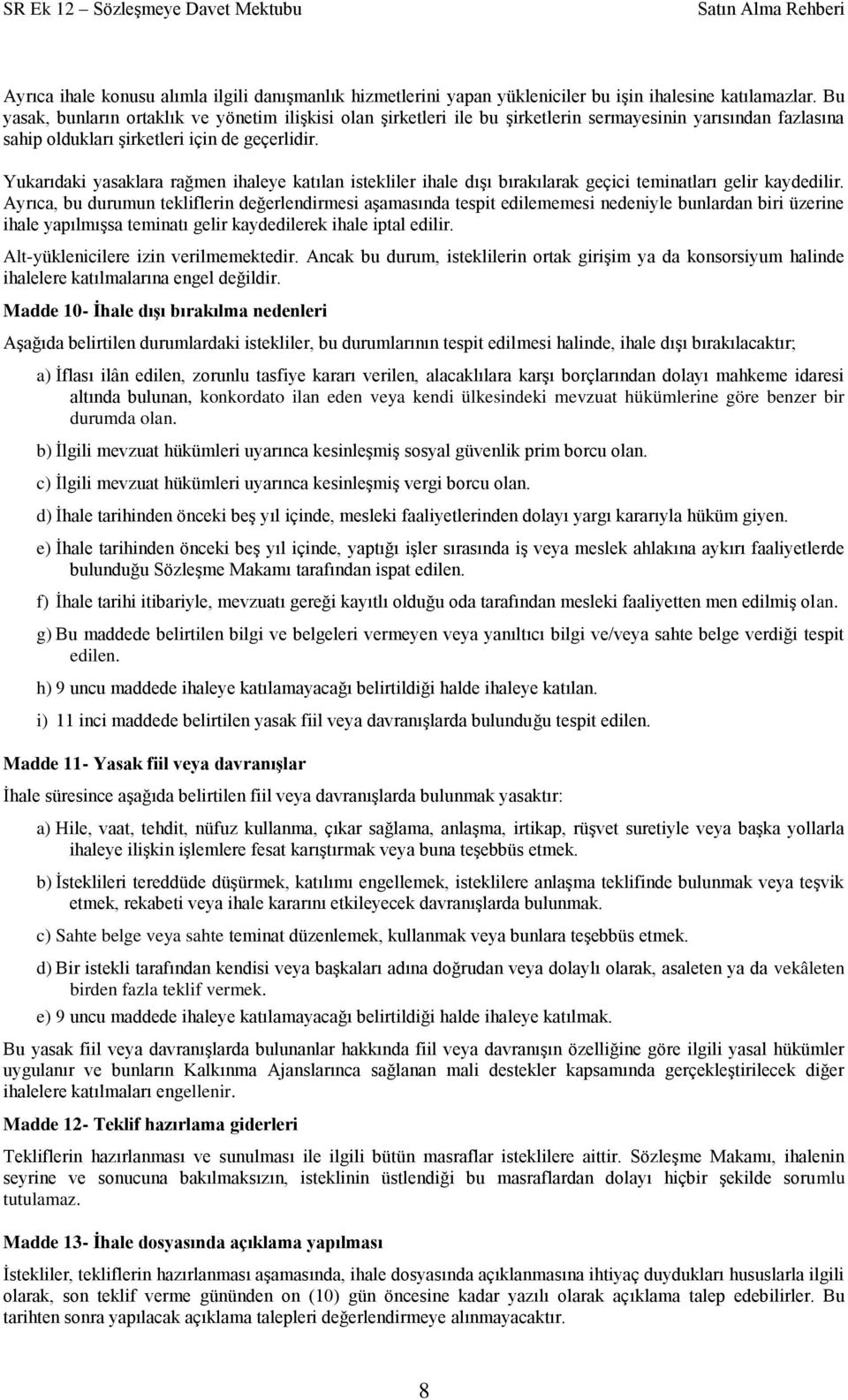 Yukarıdaki yasaklara rağmen ihaleye katılan istekliler ihale dıģı bırakılarak geçici teminatları gelir kaydedilir.