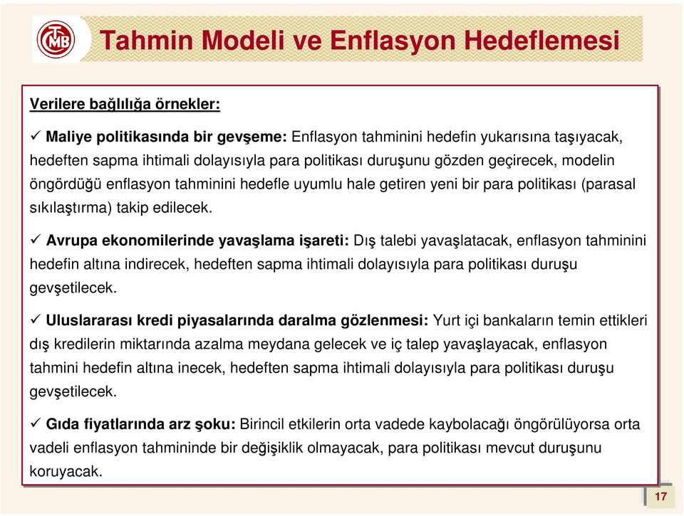 Avrupa ekonomilerinde yavaşlama işareti: Dış talebi yavaşlatacak, enflasyon tahminini hedefin altına indirecek, hedeften sapma ihtimali dolayısıyla para politikası duruşu gevşetilecek.