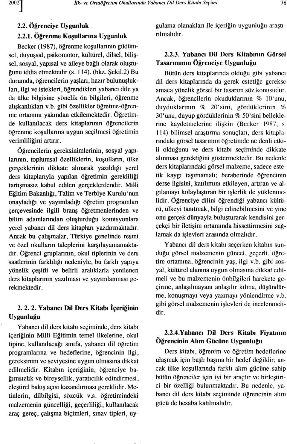 Şek1.2) Bu durumda,öğrenclern yaşları, hazır bulunuşlukları, lg ve stekler, öğrendkler yabancı dle ya da ülke blgsne yönelk ön blgler, öğrenme alışkanlıkları v.b. gb özellkler öğretme-öğrenme ortarınm yakından etklemektedr.