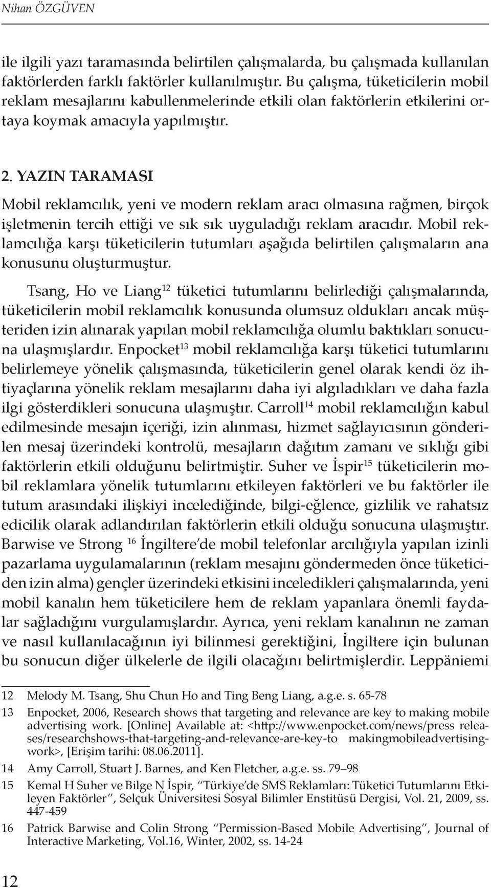 YAZIN TARAMASI Mobil reklamcılık, yeni ve modern reklam aracı olmasına rağmen, birçok işletmenin tercih ettiği ve sık sık uyguladığı reklam aracıdır.