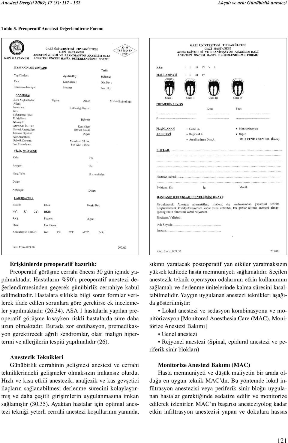 Hastalar n %90 preoperatif anestezi de- erlendirmesinden geçerek günübirlik cerrahiye kabul edilmektedir.