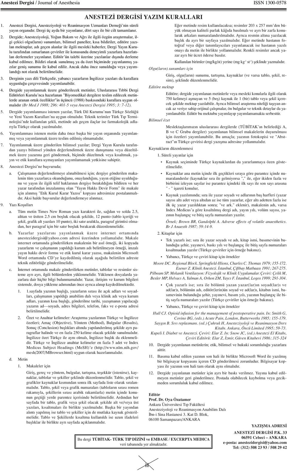 Dergide; Anesteziyoloji, Yo un Bak m ve A r ile ilgili özgün araflt rmalar, ilgi çekici olgu(lar n) sunumlar, bilimsel paneller, k sa bildiriler, editöre yaz - lan mektuplar, ad geçen alanlar ile