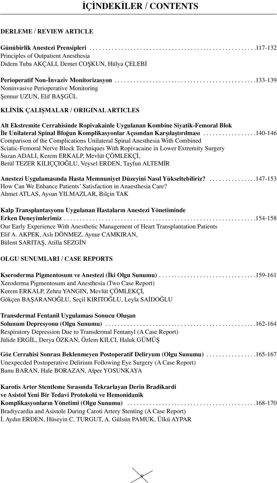 ............................................133-139 Noninvasive Perioperative Monitoring fiennur UZUN, Elif BAfiGÜL KL N K ÇALIfiMALAR / ORIGINAL ARTICLES Alt Ekstremite Cerrahisinde Ropivakainle