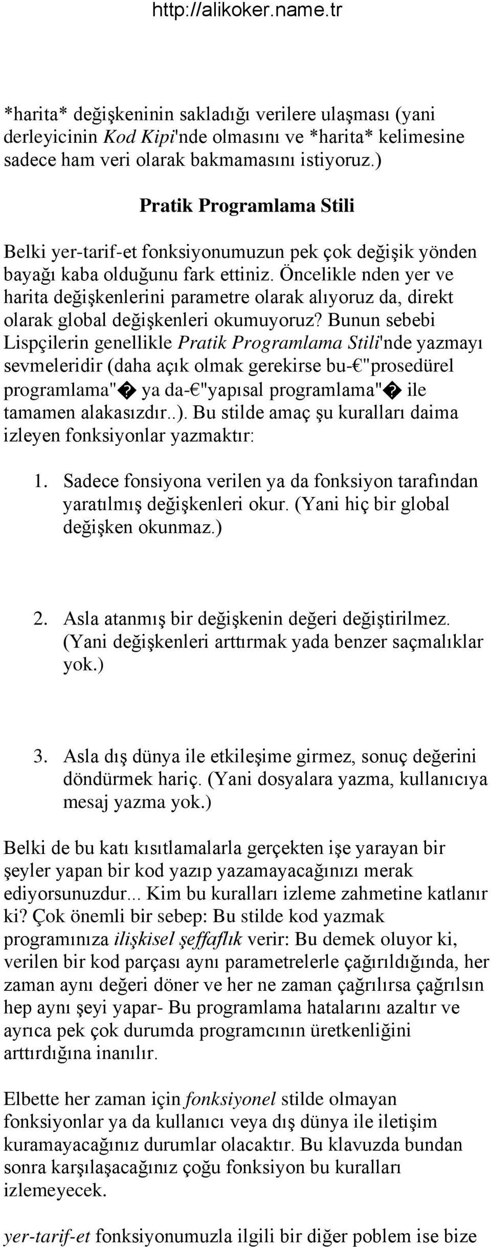 Öncelikle nden yer ve harita değişkenlerini parametre olarak alıyoruz da, direkt olarak global değişkenleri okumuyoruz?