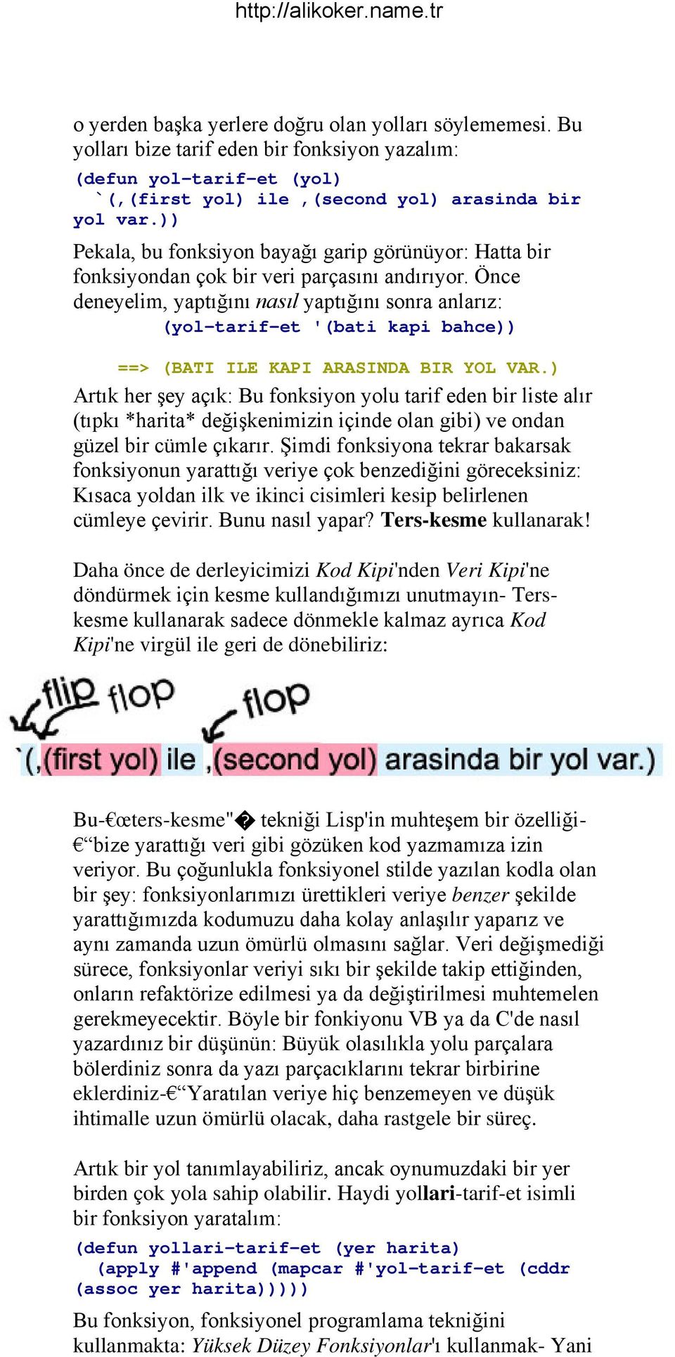 Önce deneyelim, yaptığını nasıl yaptığını sonra anlarız: (yol-tarif-et '(bati kapi bahce)) ==> (BATI ILE KAPI ARASINDA BIR YOL VAR.