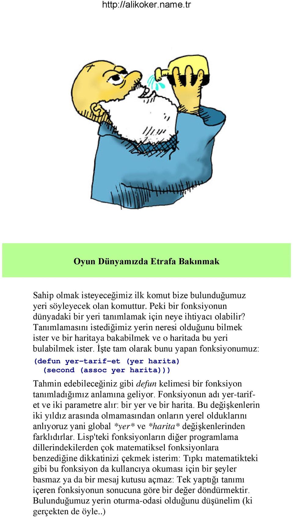 İşte tam olarak bunu yapan fonksiyonumuz: (defun yer-tarif-et (yer harita) (second (assoc yer harita))) Tahmin edebileceğiniz gibi defun kelimesi bir fonksiyon tanımladığımız anlamına geliyor.