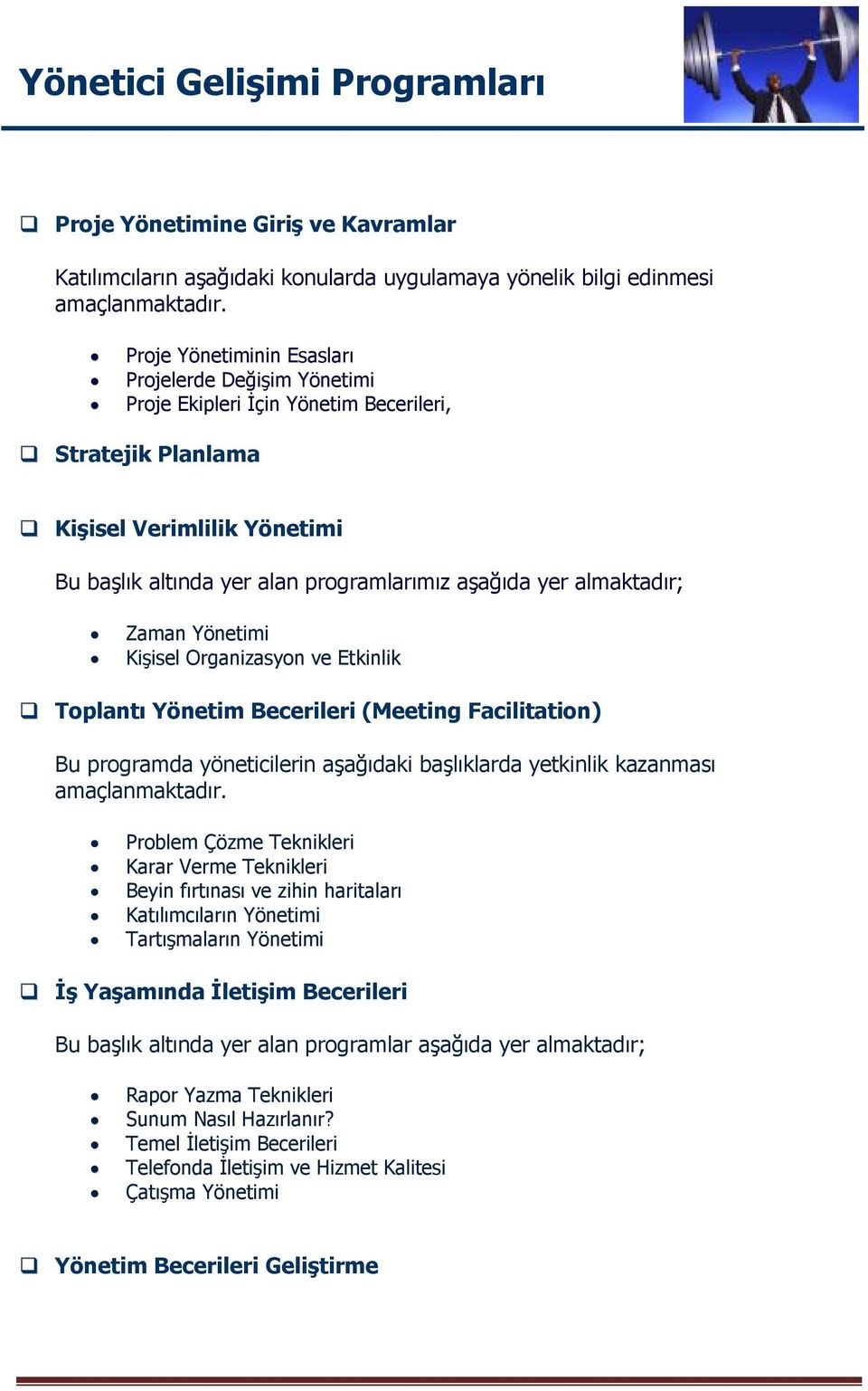 almaktadır; Zaman Yönetimi Kişisel Organizasyn ve Etkinlik Tplantı Yönetim Becerileri (Meeting Facilitatin) Bu prgramda yöneticilerin aşağıdaki başlıklarda yetkinlik kazanması amaçlanmaktadır.