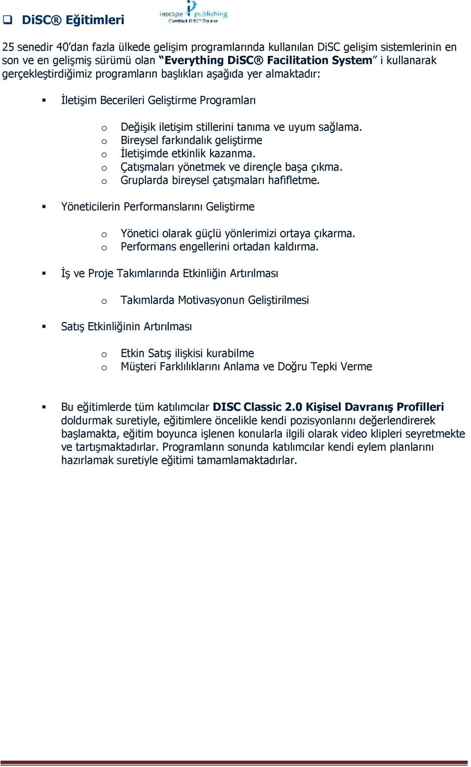 Bireysel farkındalık geliştirme Đletişimde etkinlik kazanma. Çatışmaları yönetmek ve dirençle başa çıkma. Gruplarda bireysel çatışmaları hafifletme.