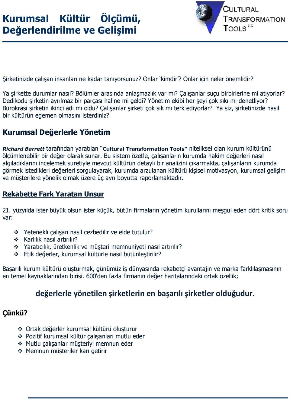 Bürkrasi şirketin ikinci adı mı ldu? Çalışanlar şirketi çk sık mı terk ediyrlar? Ya siz, şirketinizde nasıl bir kültürün egemen lmasını isterdiniz?