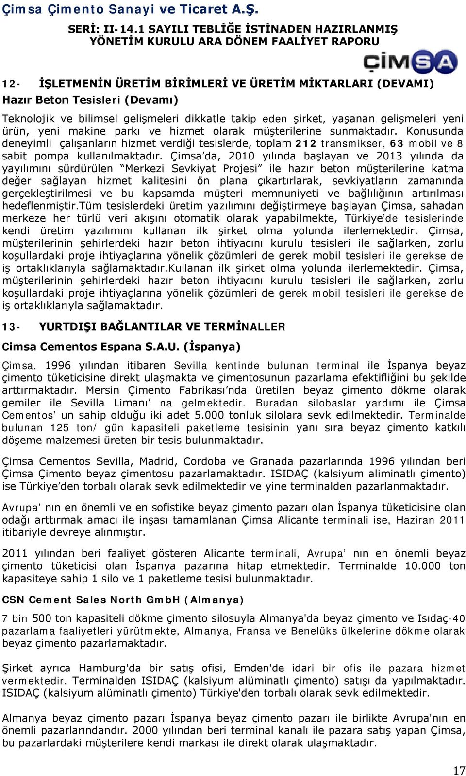 Çimsa da, 2010 yılında başlayan ve 2013 yılında da yayılımını sürdürülen Merkezi Sevkiyat Projesi ile hazır beton müşterilerine katma değer sağlayan hizmet kalitesini ön plana çıkartırlarak,