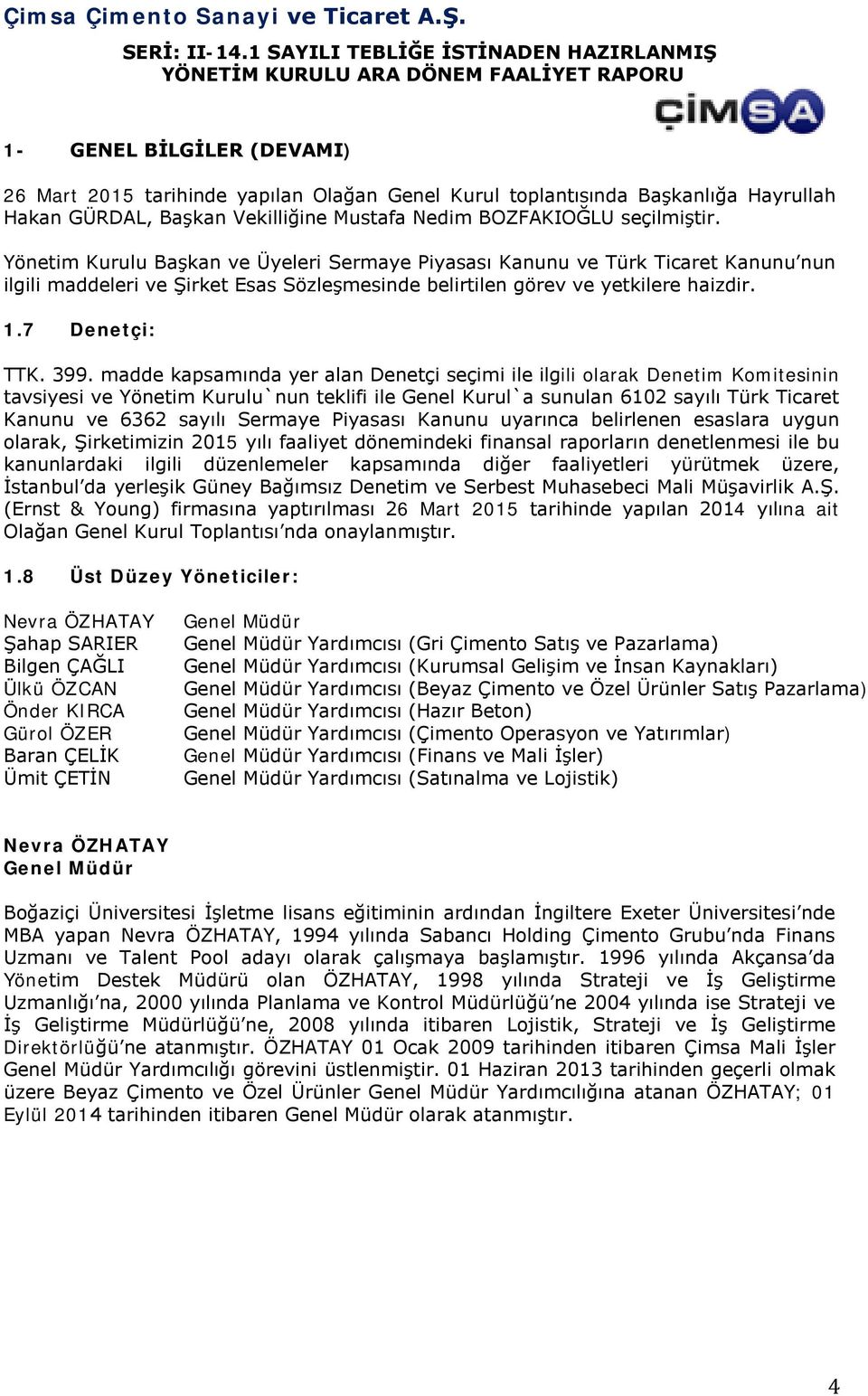 madde kapsamında yer alan Denetçi seçimi ile ilgili olarak Denetim Komitesinin tavsiyesi ve Yönetim Kurulu`nun teklifi ile Genel Kurul`a sunulan 6102 sayılı Türk Ticaret Kanunu ve 6362 sayılı Sermaye