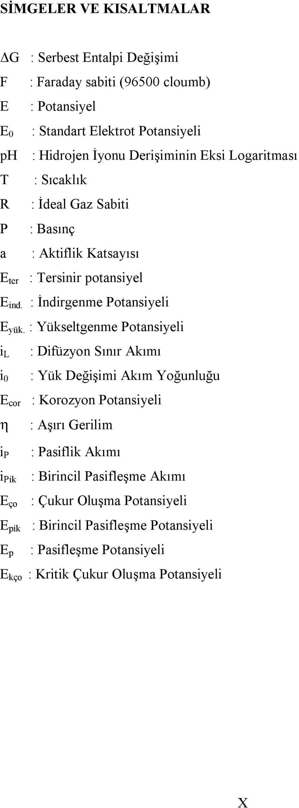 : Yükseltgenme Potansiyeli i L i 0 : Difüzyon Sınır Akımı : Yük Değişimi Akım Yoğunluğu E cor : Korozyon Potansiyeli η : Aşırı Gerilim i P i Pik E ço : Pasiflik