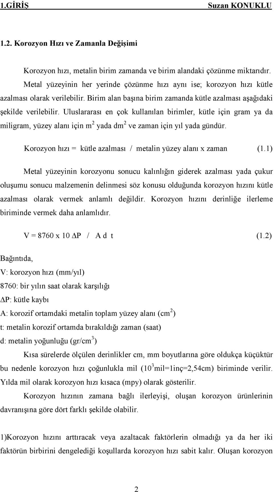 Uluslararası en çok kullanılan birimler, kütle için gram ya da miligram, yüzey alanı için m 2 yada dm 2 ve zaman için yıl yada gündür. Korozyon hızı = kütle azalması / metalin yüzey alanı x zaman (1.