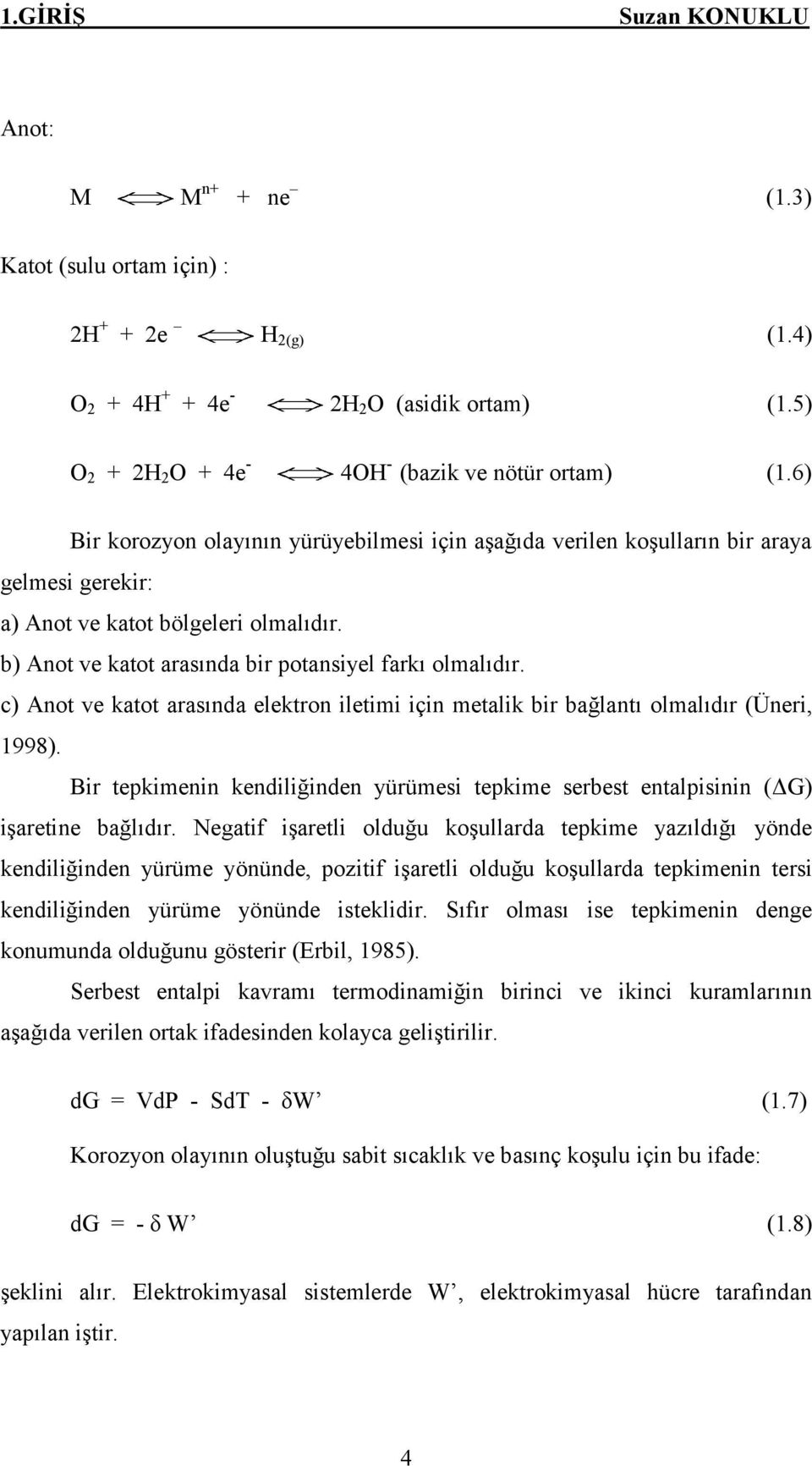 c) Anot ve katot arasında elektron iletimi için metalik bir bağlantı olmalıdır (Üneri, 1998). Bir tepkimenin kendiliğinden yürümesi tepkime serbest entalpisinin (ΔG) işaretine bağlıdır.