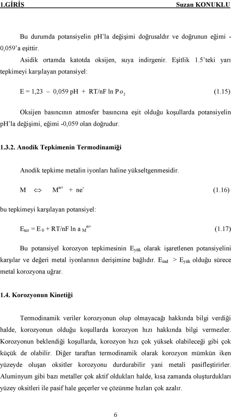 15) Oksijen basıncının atmosfer basıncına eşit olduğu koşullarda potansiyelin ph la değişimi, eğimi -0,059 olan doğrudur. 1.3.2.