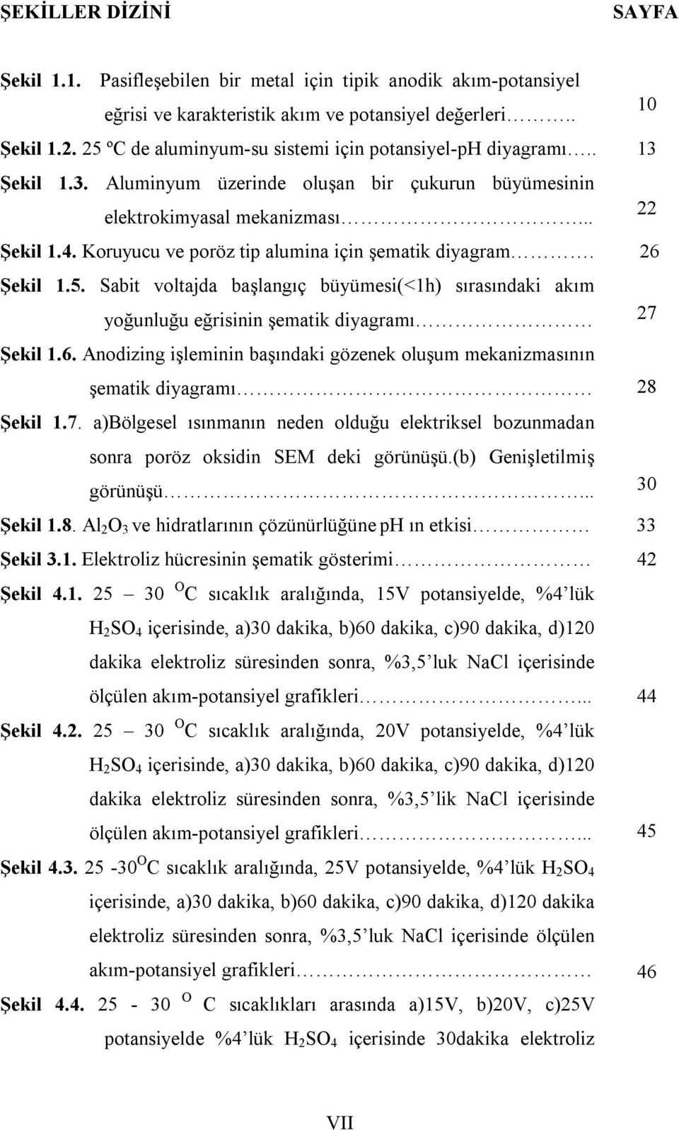 Koruyucu ve poröz tip alumina için şematik diyagram. 26 Şekil 1.5. Sabit voltajda başlangıç büyümesi(<1h) sırasındaki akım yoğunluğu eğrisinin şematik diyagramı 27 Şekil 1.6. Anodizing işleminin başındaki gözenek oluşum mekanizmasının şematik diyagramı 28 Şekil 1.