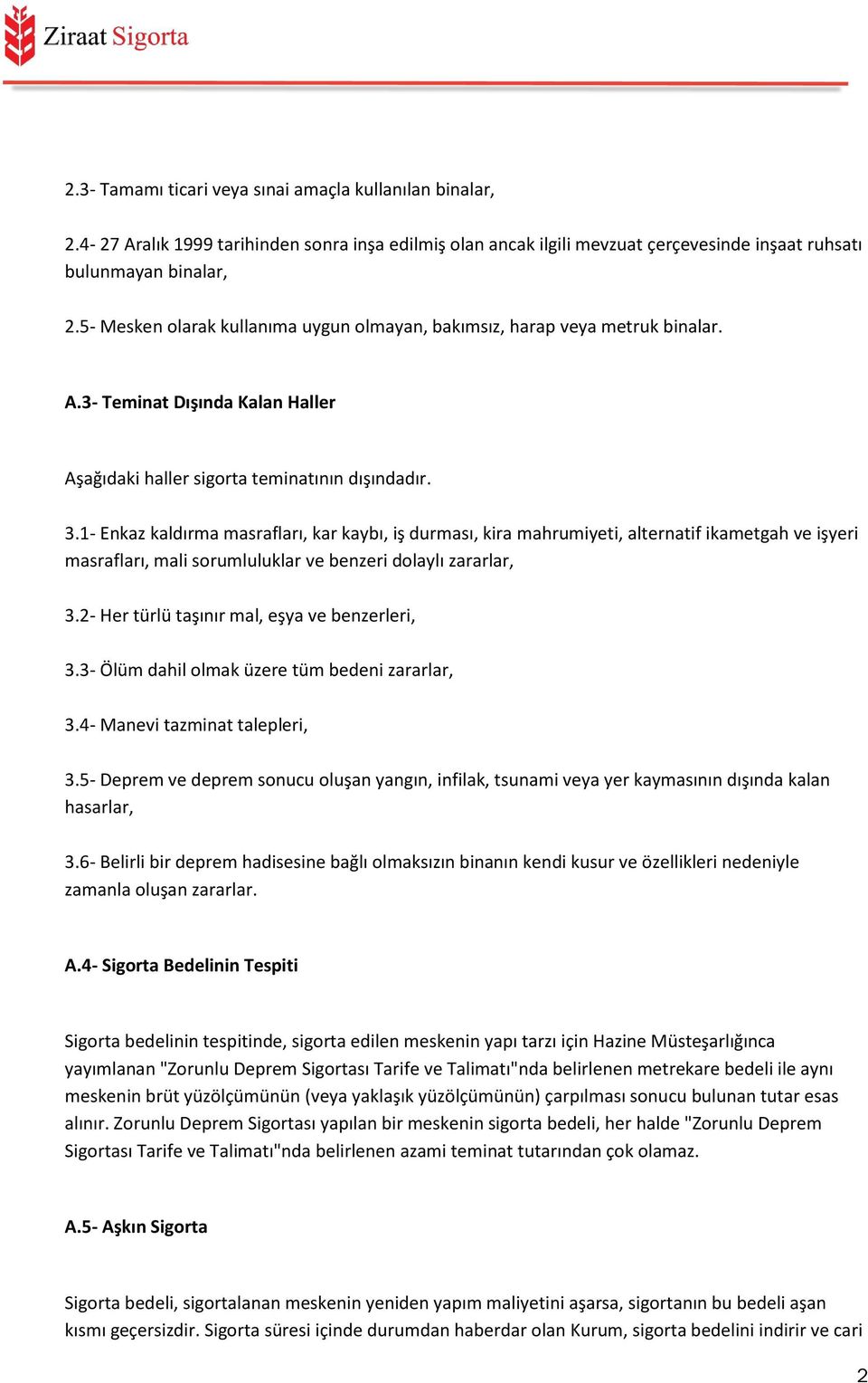 1- Enkaz kaldırma masrafları, kar kaybı, iş durması, kira mahrumiyeti, alternatif ikametgah ve işyeri masrafları, mali sorumluluklar ve benzeri dolaylı zararlar, 3.