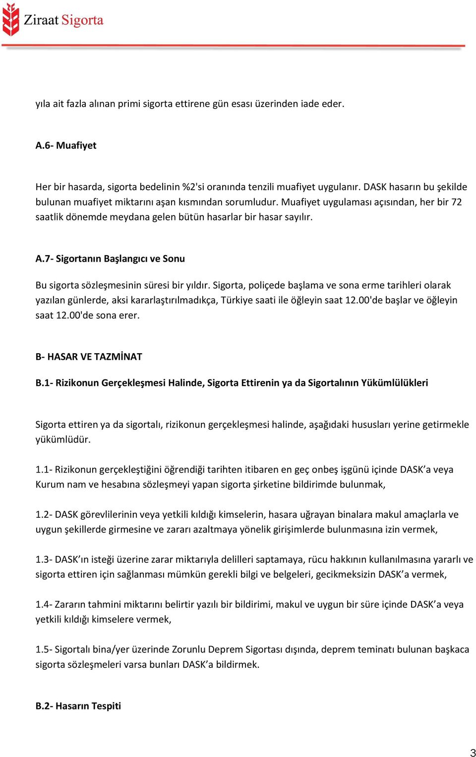 7- Sigortanın Başlangıcı ve Sonu Bu sigorta sözleşmesinin süresi bir yıldır.