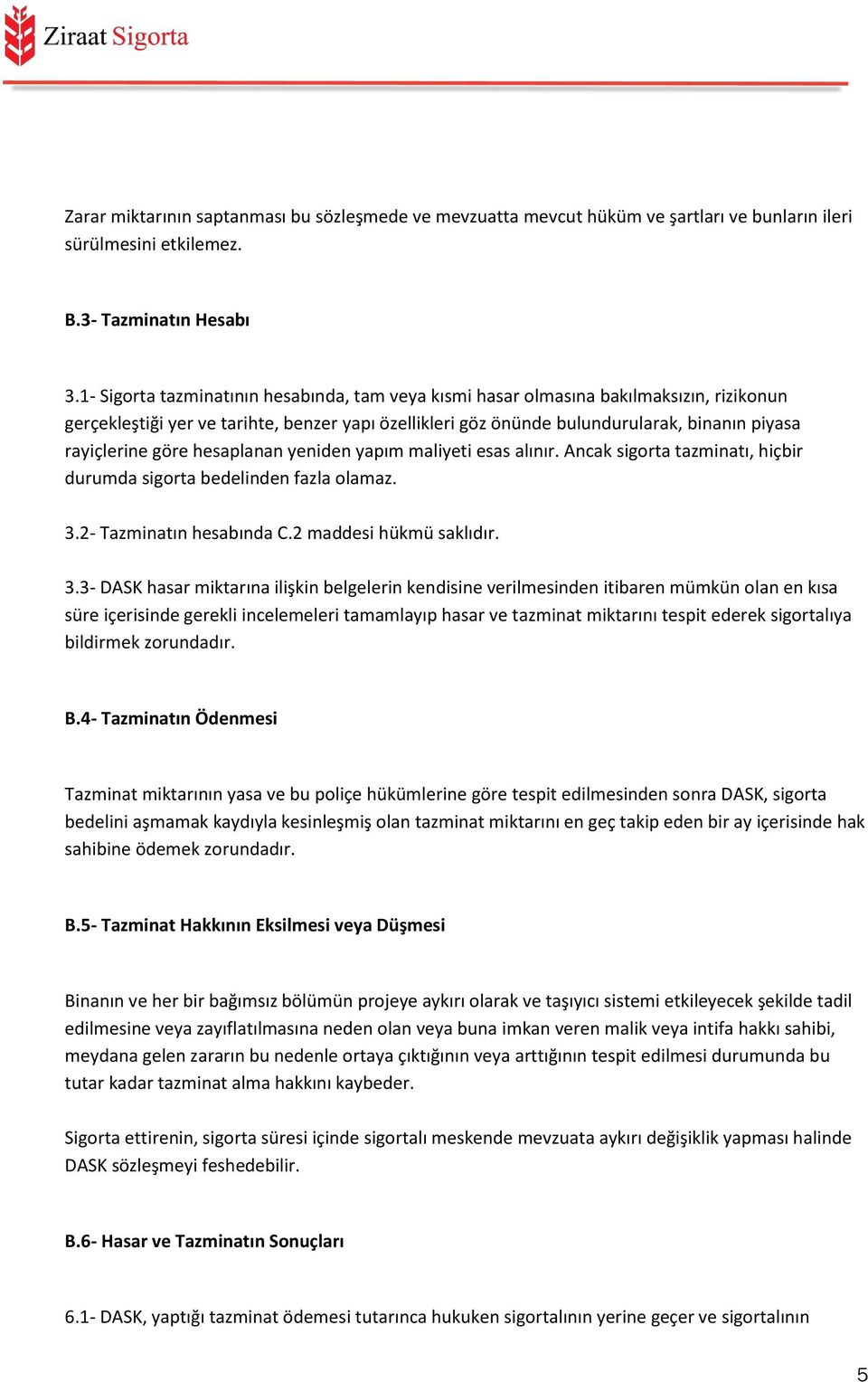 göre hesaplanan yeniden yapım maliyeti esas alınır. Ancak sigorta tazminatı, hiçbir durumda sigorta bedelinden fazla olamaz. 3.