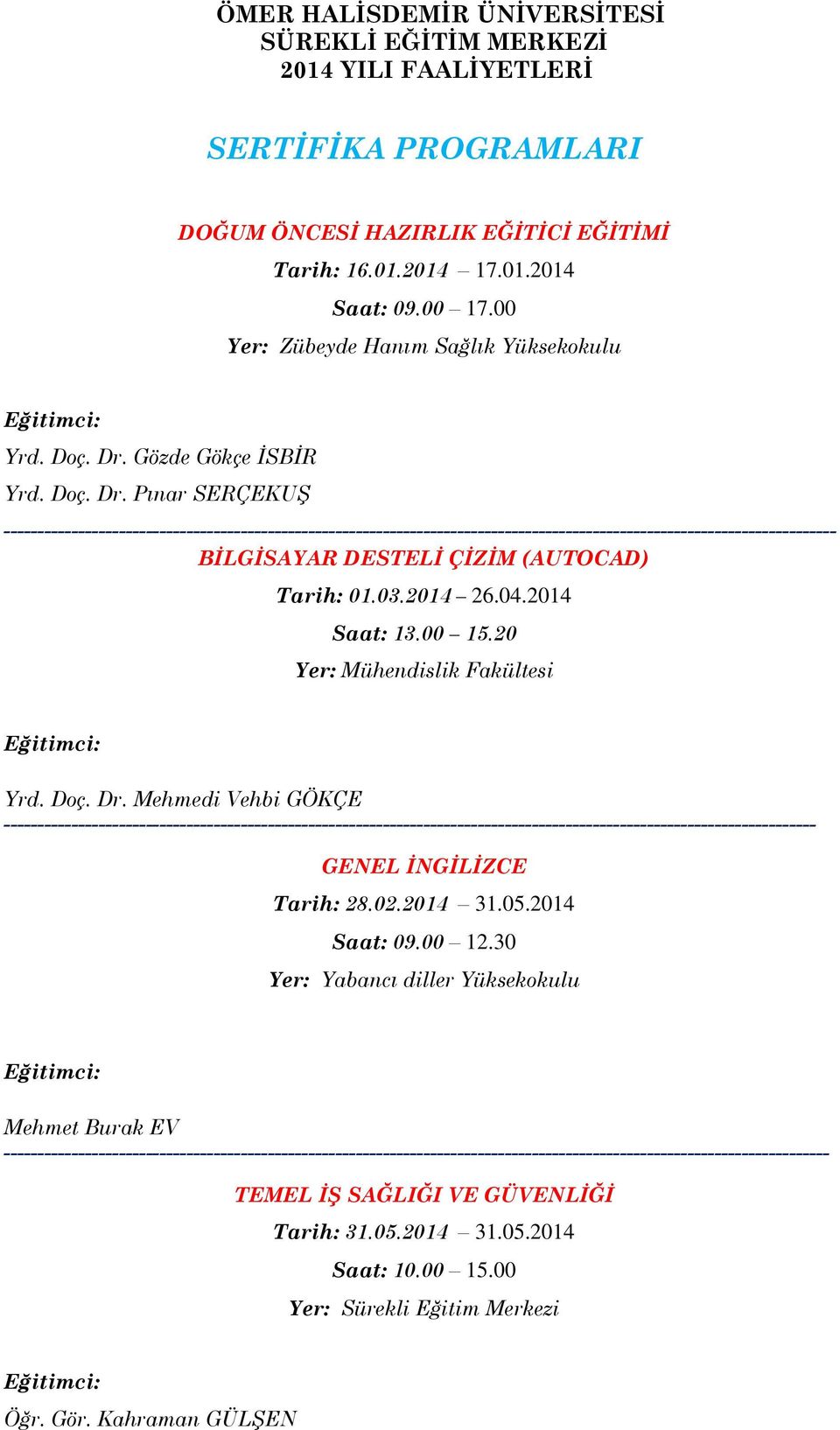 Pınar SERÇEKUŞ -- BİLGİSAYAR DESTELİ ÇİZİM (AUTOCAD) Tarih: 01.03.2014 26.04.2014 Saat: 13.00 15.20 Yer: Mühendislik Fakültesi Yrd. Doç. Dr.