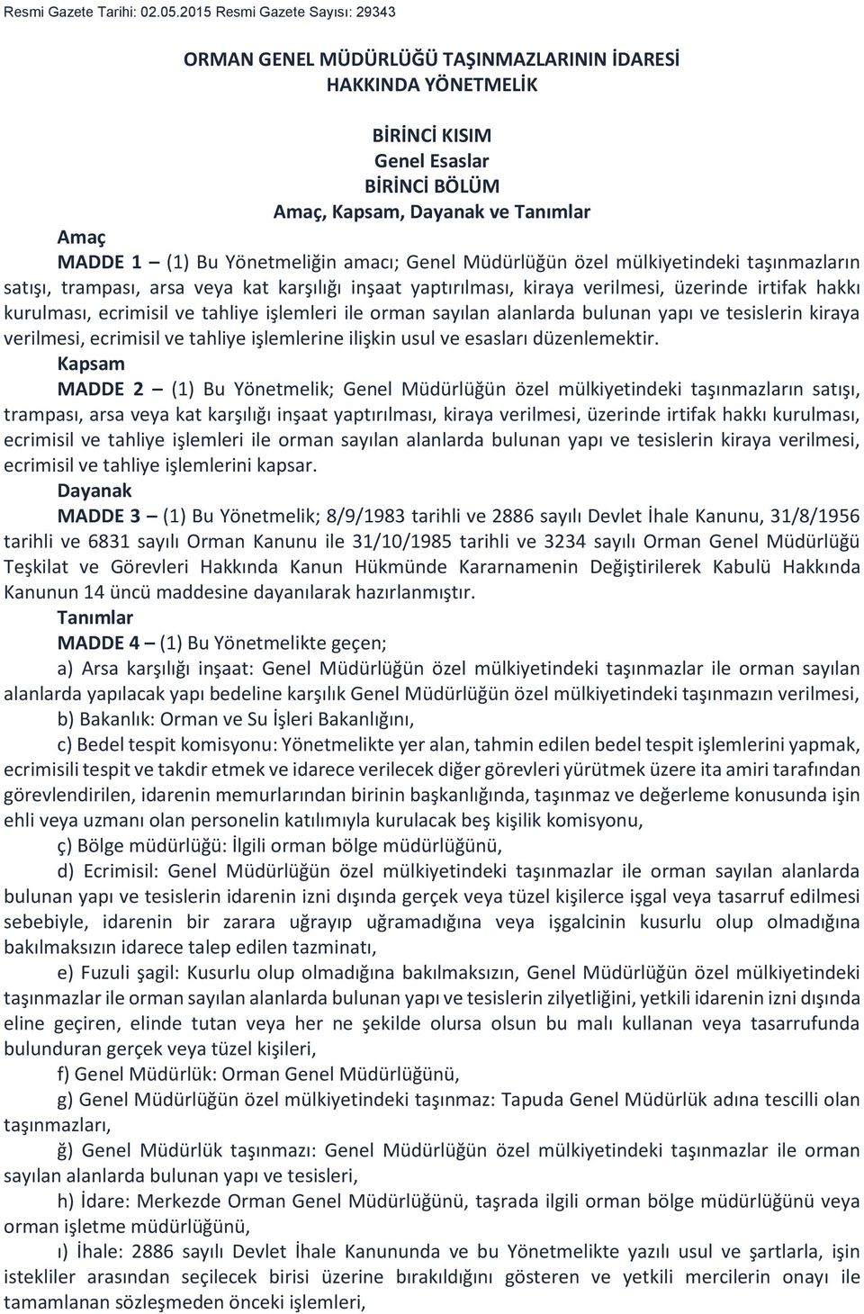 Yönetmeliğin amacı; Genel Müdürlüğün özel mülkiyetindeki taşınmazların satışı, trampası, arsa veya kat karşılığı inşaat yaptırılması, kiraya verilmesi, üzerinde irtifak hakkı kurulması, ecrimisil ve