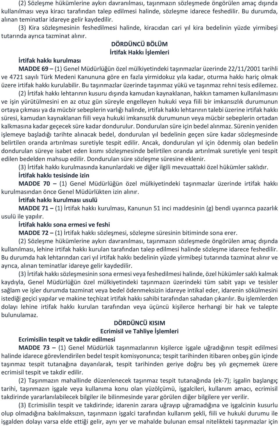 DÖRDÜNCÜ BÖLÜM İrtifak Hakkı İşlemleri İrtifak hakkı kurulması MADDE 69 (1) Genel Müdürlüğün özel mülkiyetindeki taşınmazlar üzerinde 22/11/2001 tarihli ve 4721 sayılı Türk Medeni Kanununa göre en