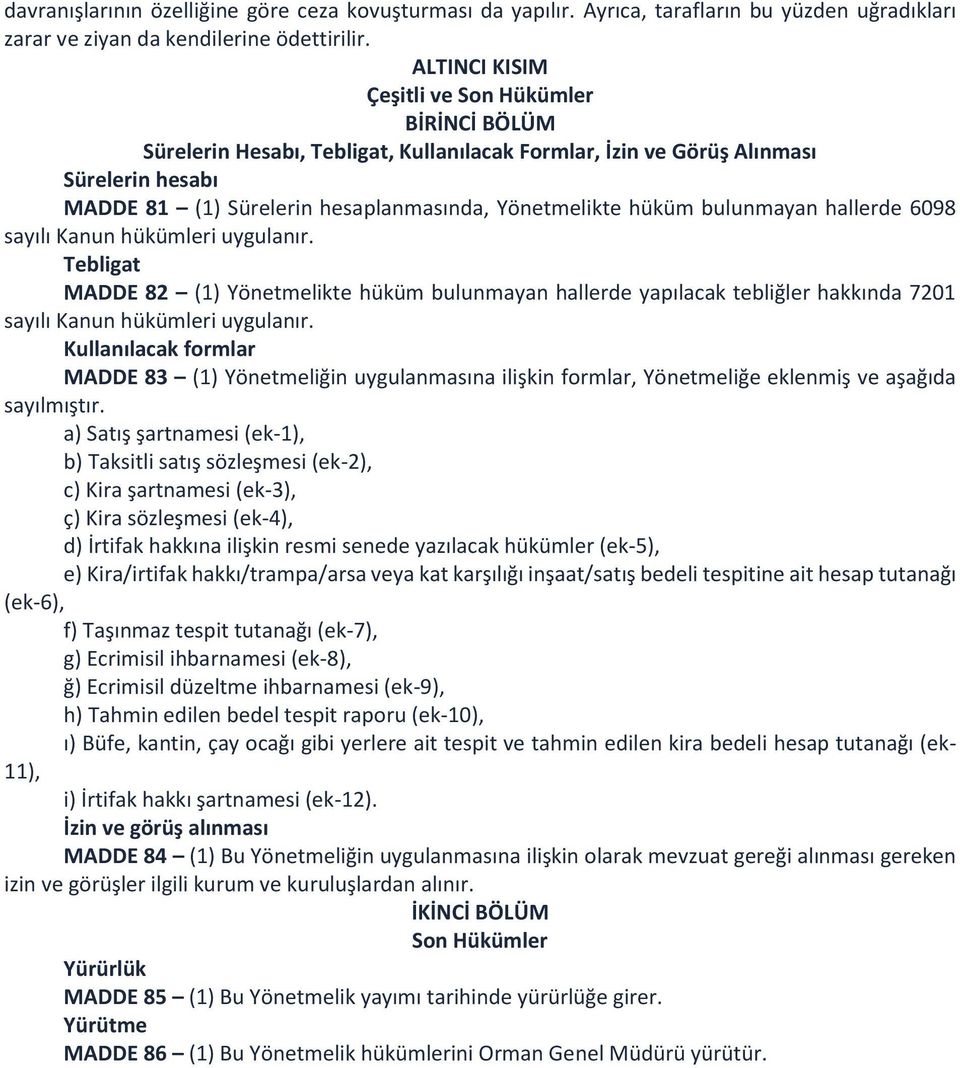 hüküm bulunmayan hallerde 6098 sayılı Kanun hükümleri uygulanır. Tebligat MADDE 82 (1) Yönetmelikte hüküm bulunmayan hallerde yapılacak tebliğler hakkında 7201 sayılı Kanun hükümleri uygulanır.