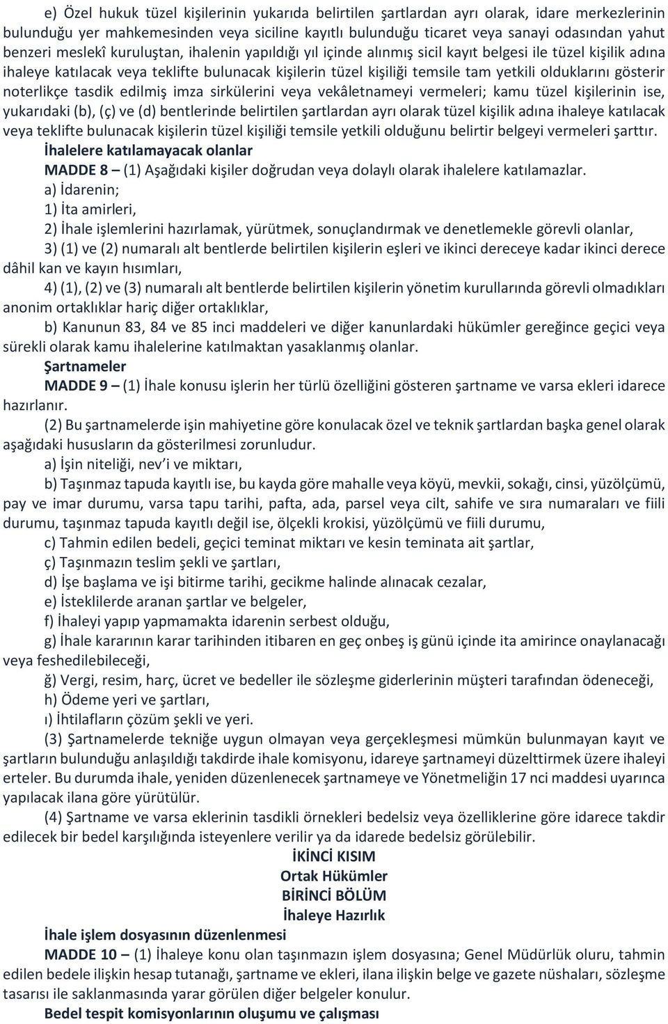 olduklarını gösterir noterlikçe tasdik edilmiş imza sirkülerini veya vekâletnameyi vermeleri; kamu tüzel kişilerinin ise, yukarıdaki (b), (ç) ve (d) bentlerinde belirtilen şartlardan ayrı olarak