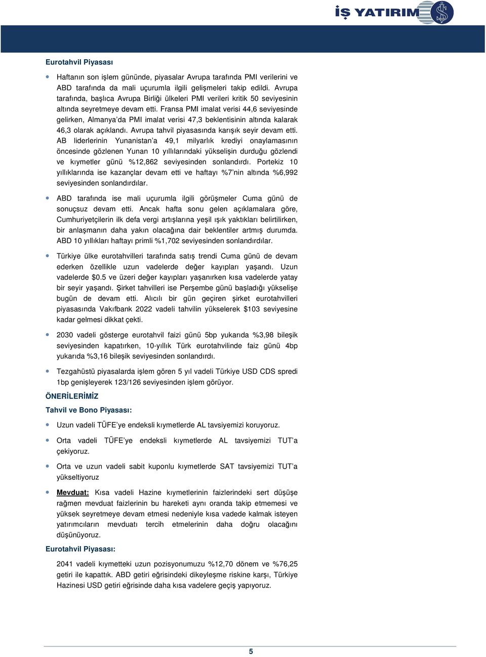 Fransa PMI imalat verisi 44,6 seviyesinde gelirken, Almanya da PMI imalat verisi 47,3 beklentisinin altında kalarak 46,3 olarak açıklandı. Avrupa tahvil piyasasında karışık seyir devam etti.