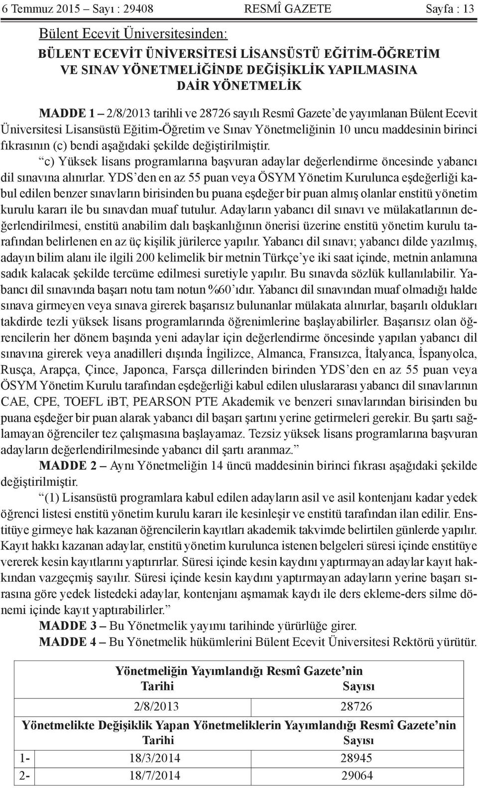 aşağıdaki şekilde değiştirilmiştir. c) Yüksek lisans programlarına başvuran adaylar değerlendirme öncesinde yabancı dil sınavına alınırlar.