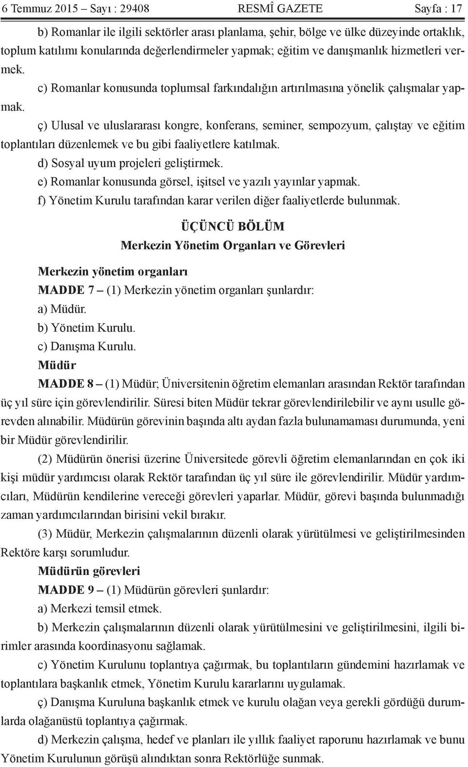 ç) Ulusal ve uluslararası kongre, konferans, seminer, sempozyum, çalıştay ve eğitim toplantıları düzenlemek ve bu gibi faaliyetlere katılmak. d) Sosyal uyum projeleri geliştirmek.