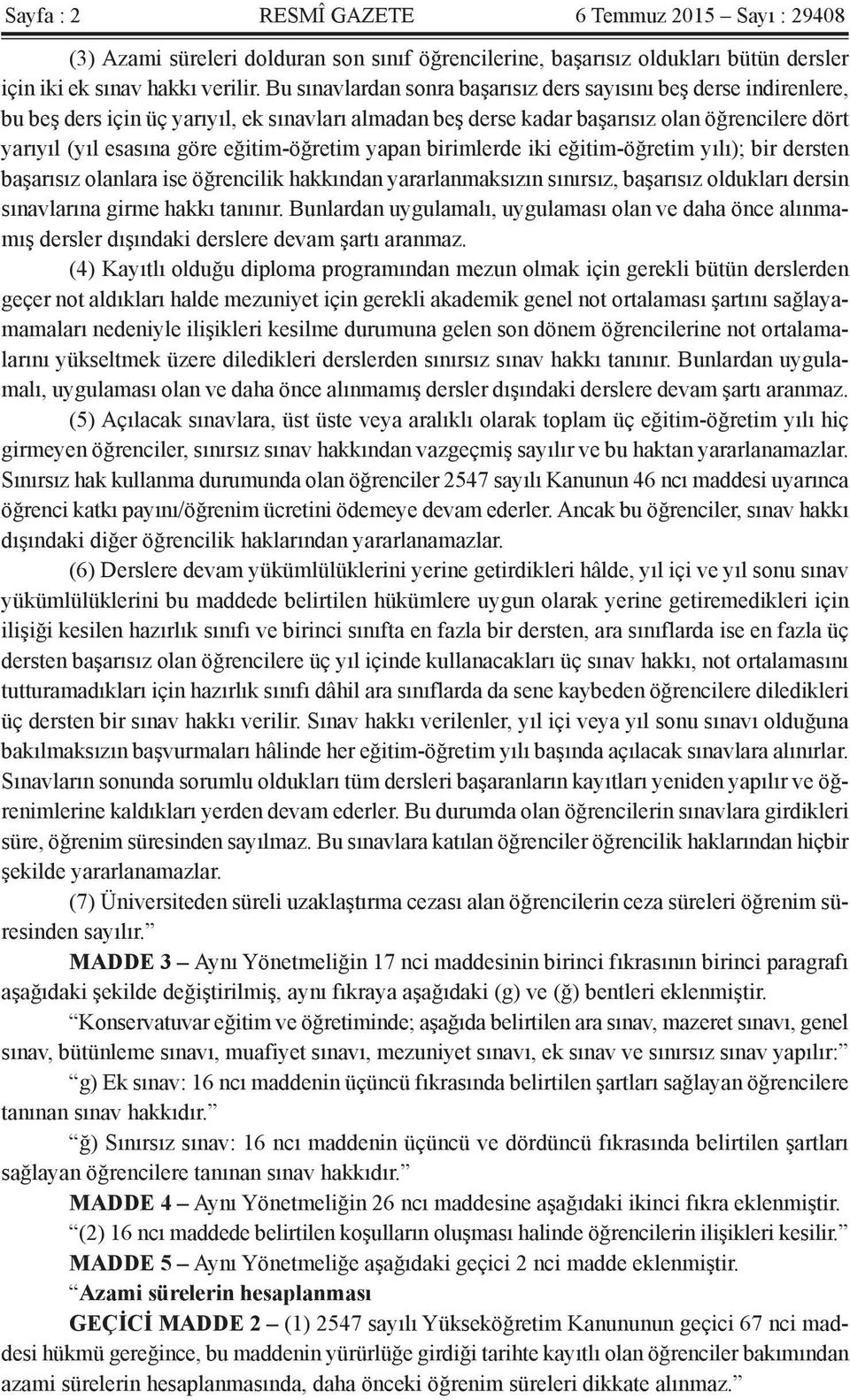 eğitim-öğretim yapan birimlerde iki eğitim-öğretim yılı); bir dersten başarısız olanlara ise öğrencilik hakkından yararlanmaksızın sınırsız, başarısız oldukları dersin sınavlarına girme hakkı tanınır.