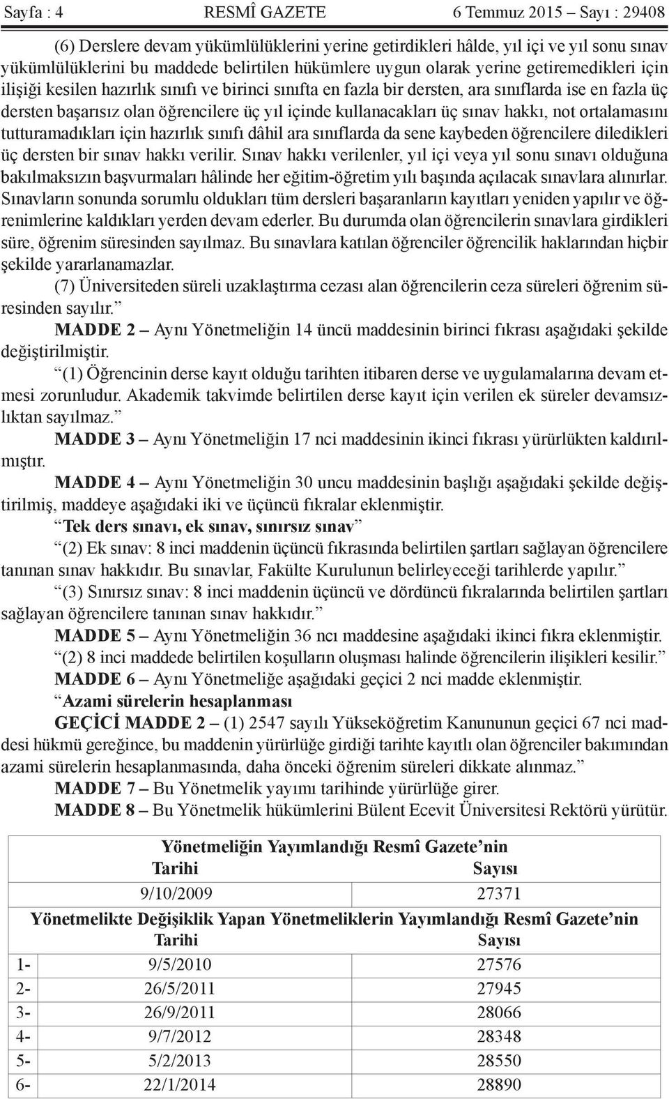 kullanacakları üç sınav hakkı, not ortalamasını tutturamadıkları için hazırlık sınıfı dâhil ara sınıflarda da sene kaybeden öğrencilere diledikleri üç dersten bir sınav hakkı verilir.